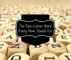 The Four-Letter Word Every Mom Should Use