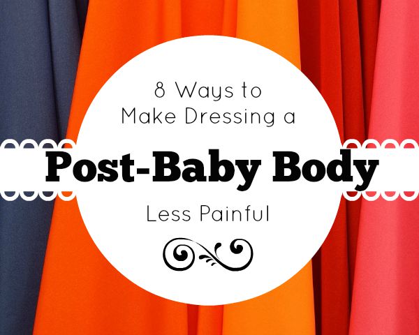8 Ways to Make Dressing a Post-Baby Body Less Painful