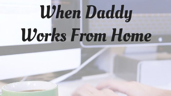When Daddy Works From Home