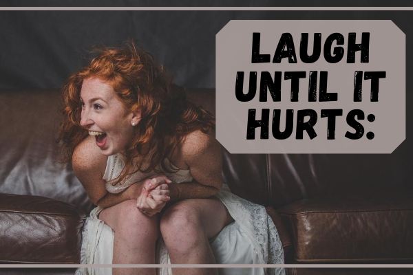 Laugh until it hurts: